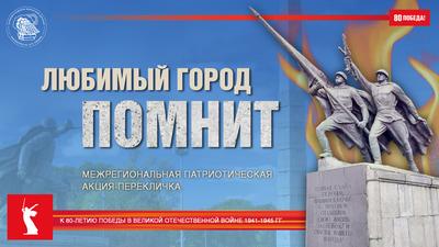 Межрегиональная патриотическая акция-перекличка «Любимый город помнит»