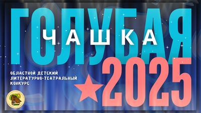 Областной литературно-театральный конкурс «Голубая чашка – 2025»